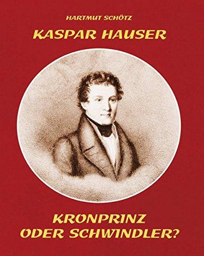 Kaspar Hauser: Kronprinz oder Schwindler?