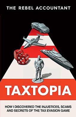 Taxtopia: How I Discovered the Injustices, Scams and Guilty Secrets of the Tax Evasion Game