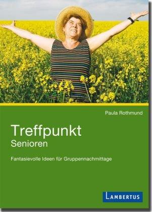 Treffpunkt Senioren: Fantasievolle Ideen für Gruppennachmittage