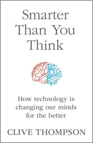 Smarter Than You Think: How Technology is Changing Our Minds for the Better