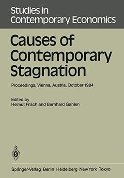 Causes of Contemporary Stagnation: Proceedings of an International Symposium Held at the Institute for Advanced Studies, Vienna, Austria, October 10-12, 1984 (Studies in Contemporary Economics)