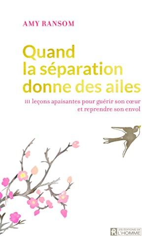 Quand la séparation donne des ailes: 111 leçons apaisantes pour guérir son coeur et reprendre son envol