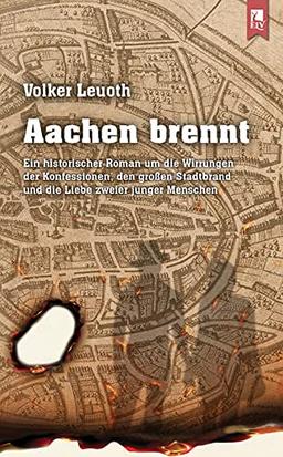 Aachen brennt: Ein historischer Roman um die Wirrungen der Konfessionen, den großen Stadtbrand und die Liebe zweier junger Menschen