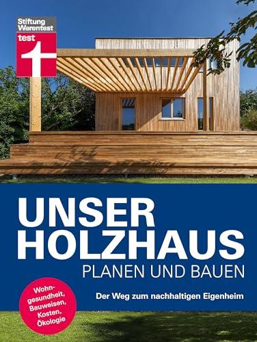 Unser Holzhaus planen und bauen - Ratgeber rund um den Hausbau mit Holz: Der Weg zum nachhaltigen Eigenheim | Wohngesundheit, Bauweisen, Kosten, Ökologie