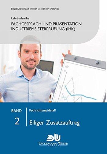 Lehrbuchreihe Fachgespräch und Präsentation Industriemeisterprüfung (IHK)  Band 2 : Eiliger Zusatzauftrag: Vorbereitung auf die mündliche Prüfung der ... der handlungsspezifischen Qualifikation)