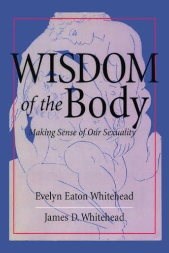 The Wisdom of the Body: Making Sense of Our Sexuality (Crossroad Faith & Formation Book.)