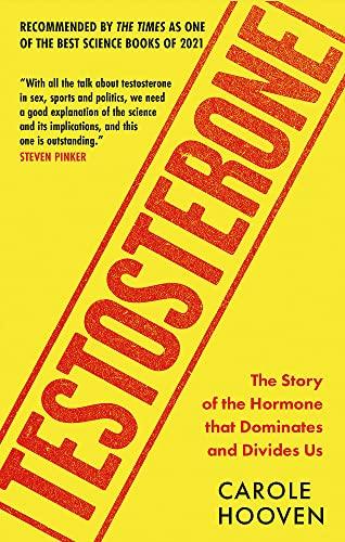 Testosterone: The Story of the Hormone that Dominates and Divides Us