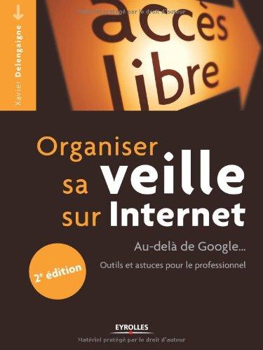 Organiser sa veille sur Internet : au-delà de Google... : outils et astuces pour le professionnel