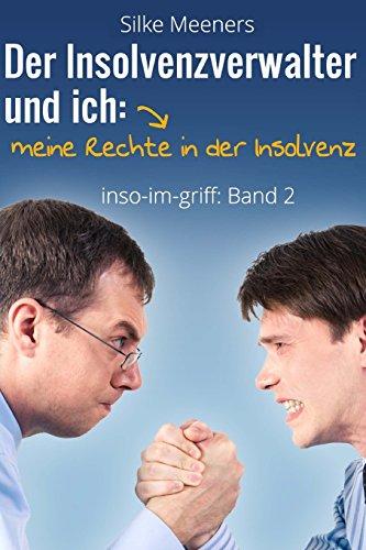 Privatinsolvenz - Meine Rechte in der Insolvenz: Der Insolvenzverwalter und ich (inso-im-griff)