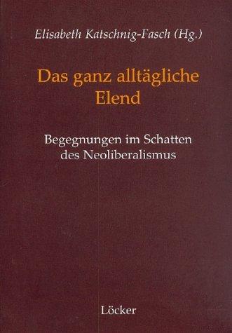 Das ganz alltägliche Elend: Begegnungen im Schatten des Neoliberalismus