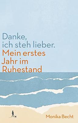 Danke, ich steh lieber.: Mein erstes Jahr im Ruhestand