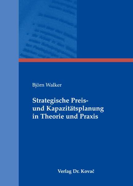 Strategische Preis- und Kapazitätsplanung in Theorie und Praxis (Schriften zum Betrieblichen Rechnungswesen und Controlling)