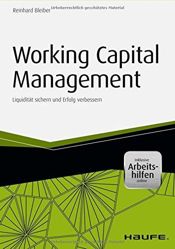 Working Capital Management - inkl. Arbeitshilfen online: Liquidität sichern und Erfolg verbessern