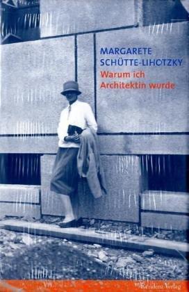 Margarete Schütte-Lihotzky. Warum ich Architektin wurde