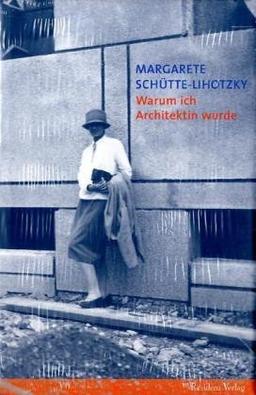 Margarete Schütte-Lihotzky. Warum ich Architektin wurde