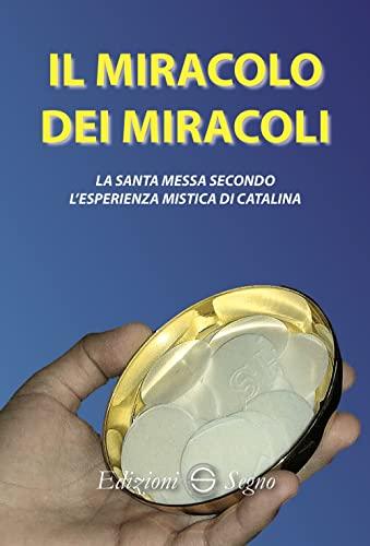 Il miracolo dei miracoli. La Santa Messa secondo l'esperienza mistica di Catalina (Le vie del cielo)