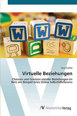 Virtuelle Beziehungen: Chancen und Grenzen sozialer Beziehungen im Netz am Beispiel eines Online-Selbsthilfeforums