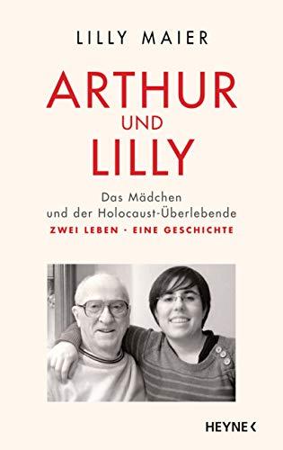 Arthur und Lilly: Das Mädchen und der Holocaust-Überlebende – Zwei Leben, eine Geschichte