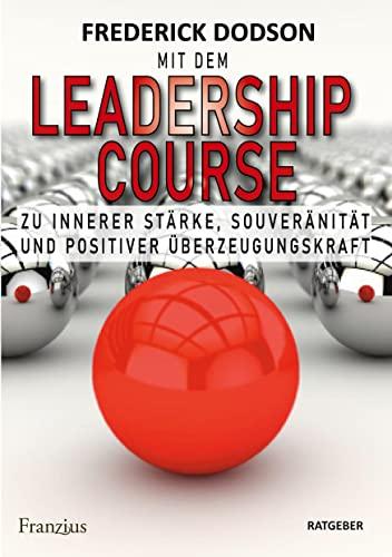 Mit dem LEADERSHIP COURSE zu innerer Stärke, Souveränität und positiver Führungskraft