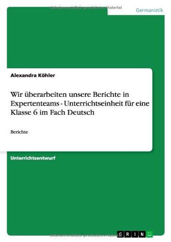 Wir überarbeiten unsere Berichte in Expertenteams - Unterrichtseinheit für eine Klasse 6 im Fach Deutsch: Berichte