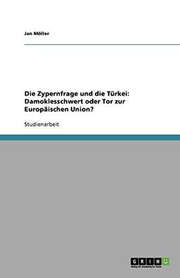 Die Zypernfrage und die Türkei: Damoklesschwert oder Tor zur Europäischen Union?