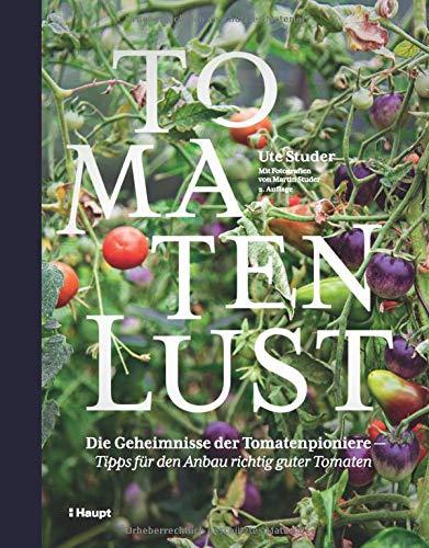 Tomatenlust: Die Geheimnisse der Tomatenpioniere - Tipps für den Anbau richtig guter Tomaten