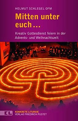 Mitten unter euch ...: Kreativ Gottesdienst feiern in der Advents- und Weihnachtszeit (Konkrete Liturgie)