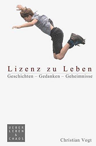 Lizenz zu Leben: Geschichten - Gedanken - Geheimnisse