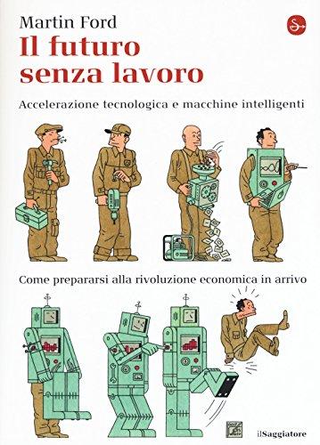 Il futuro senza lavoro. Accelerazione tecnologica e macchine intelligenti. Come prepararsi alla rivoluzione economica in arrivo