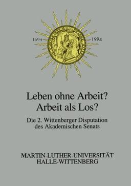 Leben ohne Arbeit? - Arbeit als Los?: Über die Arbeit als Erwerb, Tätigkeit und Sinn (German Edition)