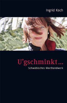 U'gschminkt: Schwäbisches Worthandwerk