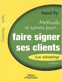 Faire signer ses clients : le closing : transformer ses entretiens de vente en bons de commande