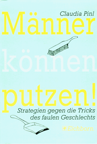 Männer können putzen. Strategien gegen die Tricks des faulen Geschlechts