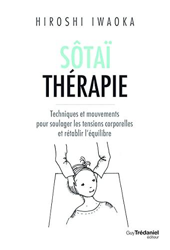 Sôtaï thérapie : techniques et mouvements pour soulager les tensions corporelles et rétablir l'équilibre