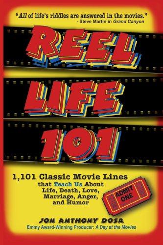 Reel Life 101: 1,101 Classic Movie Lines that Teach us About Life, Death, Love, Marriage, Anger and Humor