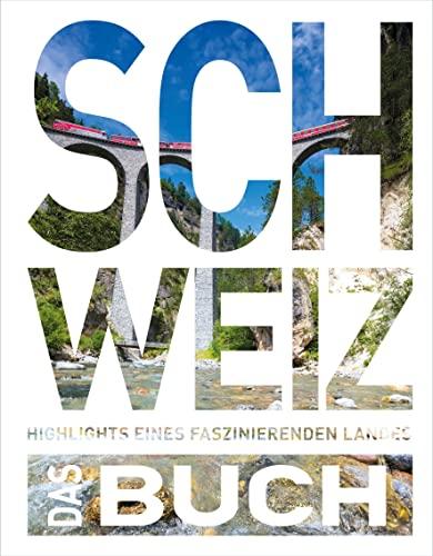 KUNTH Schweiz. Das Buch: Highlights eines faszinierenden Landes (KUNTH Das Buch)