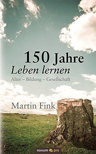 150 Jahre Leben lernen: Alter - Bildung - Gesellschaft