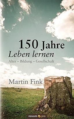 150 Jahre Leben lernen: Alter - Bildung - Gesellschaft