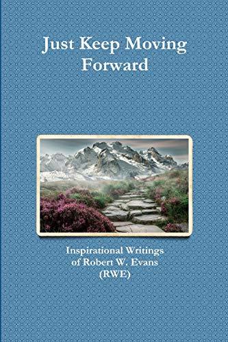 Just Keep Moving Forward: Inspirational Writings of Robert W. Evans (RWE)