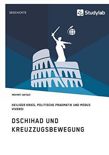 Dschihad und Kreuzzugsbewegung: Heiliger Krieg, Politische Pragmatik und Modus Vivendi