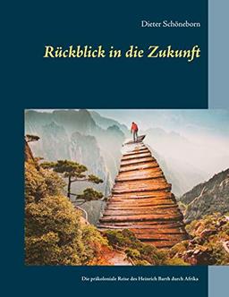 Rückblick in die Zukunft: Die präkoloniale Reise des Heinrich Barth durch Afrika 1859 bis 1865