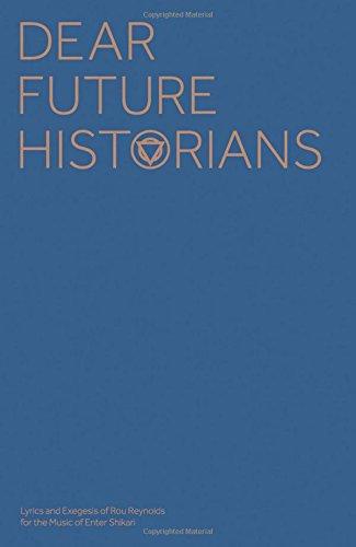 Dear Future Historians: Lyrics and Essays of Rou Reynolds for the Music of Enter Shikari: Lyrics and Exegesis of Rou Reynolds for the Music of Enter Shikari (Faber Edition)