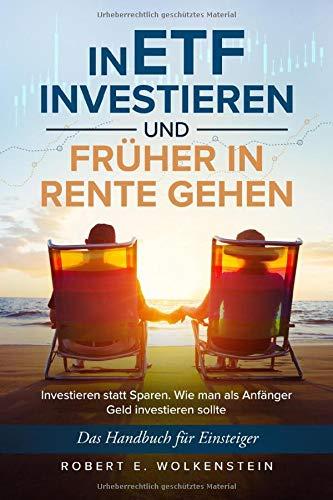 In ETF investieren und früher in Rente gehen: Investieren statt Sparen. Das Handbuch für Einsteiger. Wie man Geld als Anfänger investieren sollte