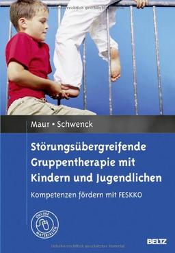 Störungsübergreifende Gruppentherapie mit Kindern und Jugendlichen: Kompetenzen fördern mit FESKKO. Mit Online-Materialien