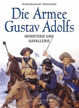 Die Armee Gustav Adolfs: Infanterie und Kavallerie