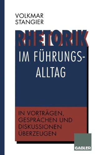 Rhetorik im Führungsalltag: In Vorträgen, Gesprächen und Diskussionen überzeugen