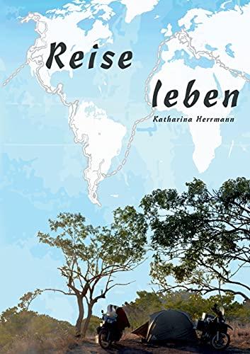 Reise leben: über das Unterwegssein mit Zelt und 2x2 Rädern