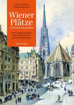 Wiener Plätze und Nebenschauplätze: Eine Stadtgeschichte vom Kohlmarkt bis zum Einsiedlerplatz