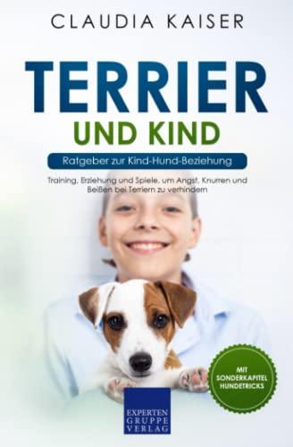 Terrier und Kind - Ratgeber zur Kind-Hund-Beziehung: Training, Erziehung und Spiele, um Angst, Knurren und Beißen bei Terriern zu verhindern