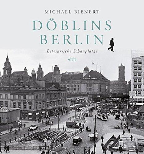 Döblins Berlin: Literarische Schauplätze